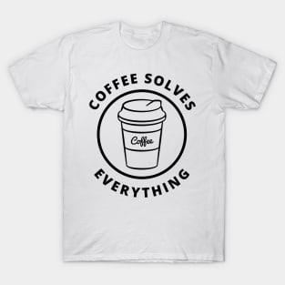 Coffee Solves Everything. Funny Coffee Lover Gift T-Shirt